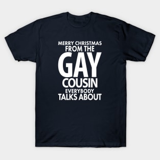 Merry Christmas From the Gay Cousin Everybody Talks About T-Shirt
